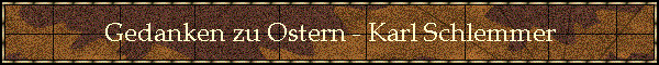 Gedanken zu Ostern - Karl Schlemmer
